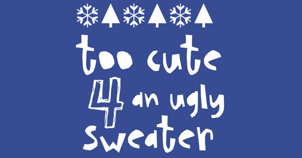 Too Cute 4 Ugly Sweater