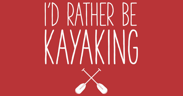 I'd Rather Be Kayaking